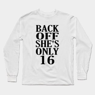 Back Off Shes Only 16 Long Sleeve T-Shirt